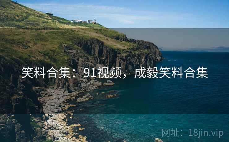 笑料合集：91视频，成毅笑料合集