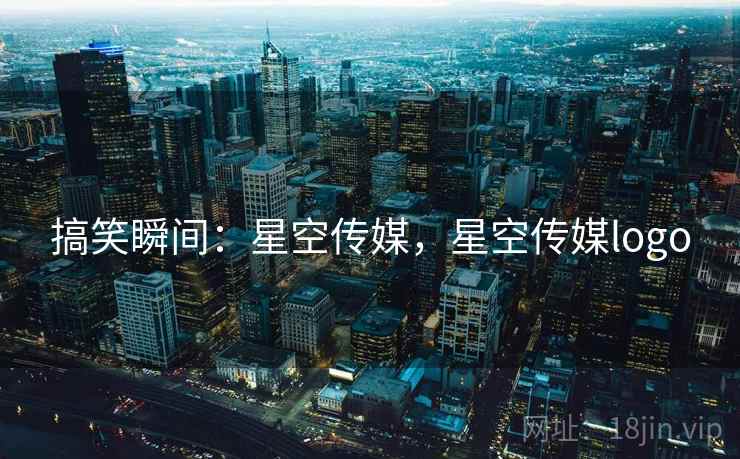 搞笑瞬间：星空传媒，星空传媒logo