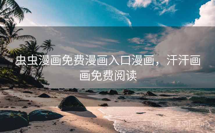 虫虫漫画免费漫画入口漫画，汗汗画画免费阅读