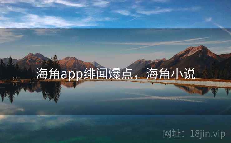 海角app绯闻爆点，海角小说