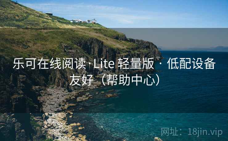 乐可在线阅读·Lite 轻量版 · 低配设备友好（帮助中心）
